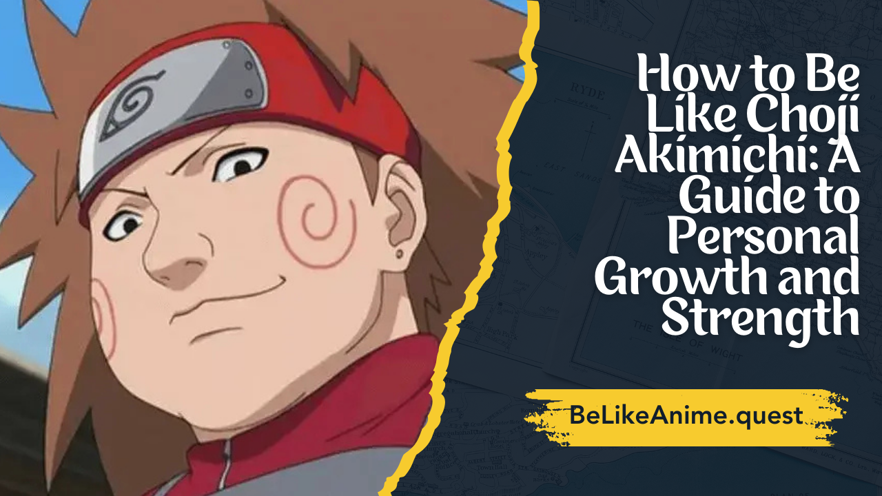How to Be Like Choji Akimichi: A Guide to Personal Growth and Strength
