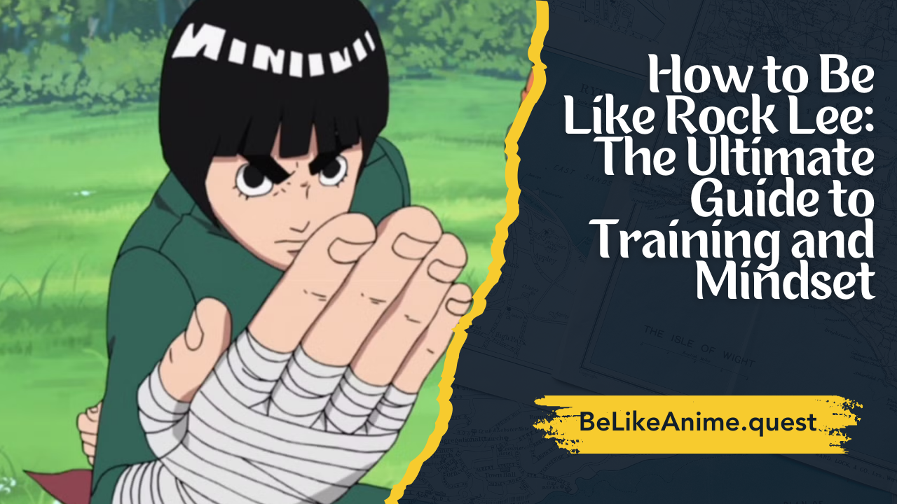 How to Be Like Rock Lee: The Ultimate Guide to Training and Mindset