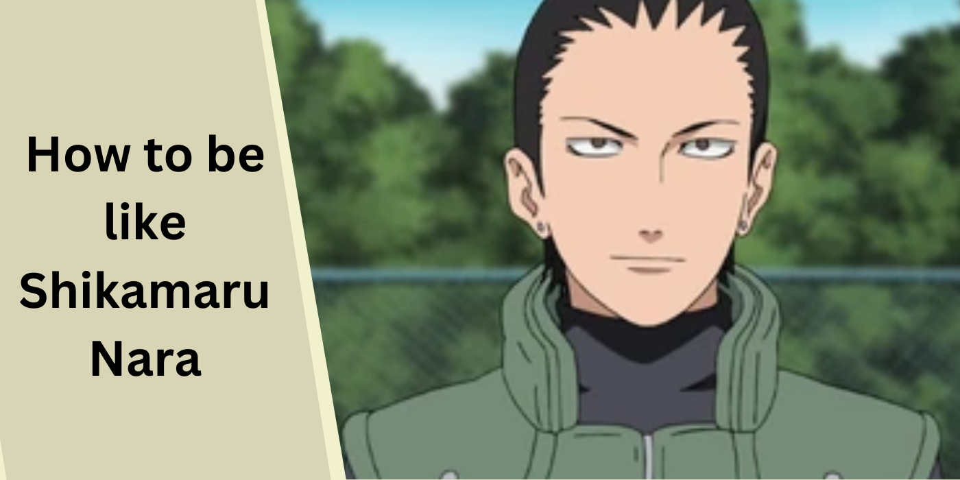 How to be like Shikamaru Nara